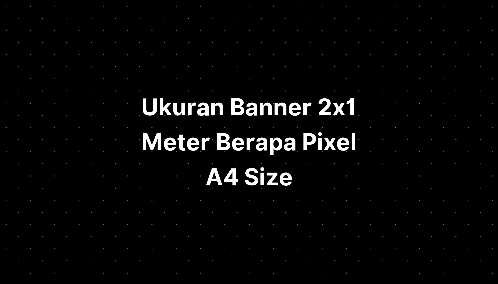 ukuran-banner-2x1-meter-berapa-pixel-a4-size-imagesee